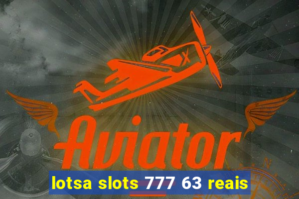 lotsa slots 777 63 reais